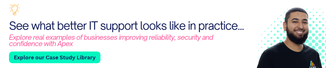 See what better IT support looks like in practice 
Explore real examples of businesses improving reliability, security and confidence with Apex. 
Read the Apex case studies