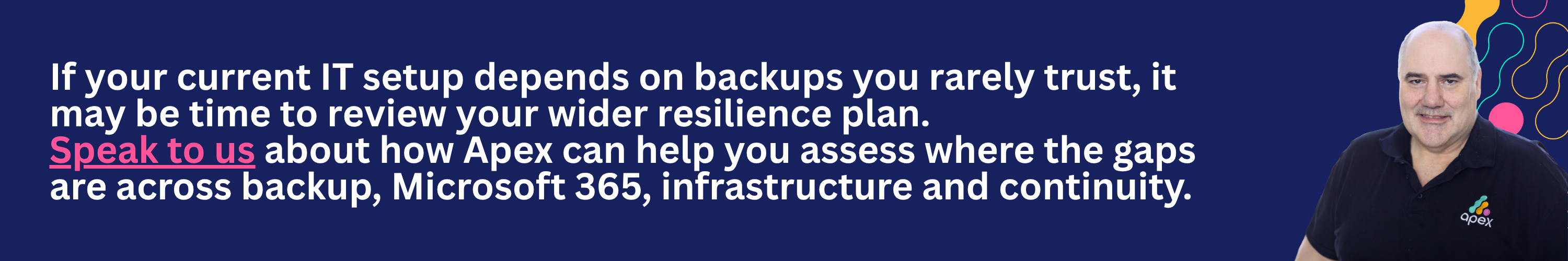 If your current IT setup depends on backups you rarely test, it may be time to review your wider resilience plan. Apex can help you assess where the gaps are across backup, Microsoft 365, infrastructure and continuity.